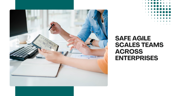 How SAFe Agile Scales Teams Across Enterprises